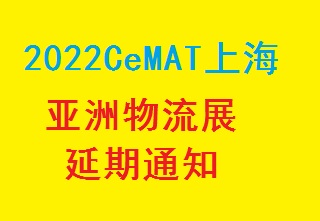 重磅通知！2022上海亚洲物流展CeMAT延期举办！