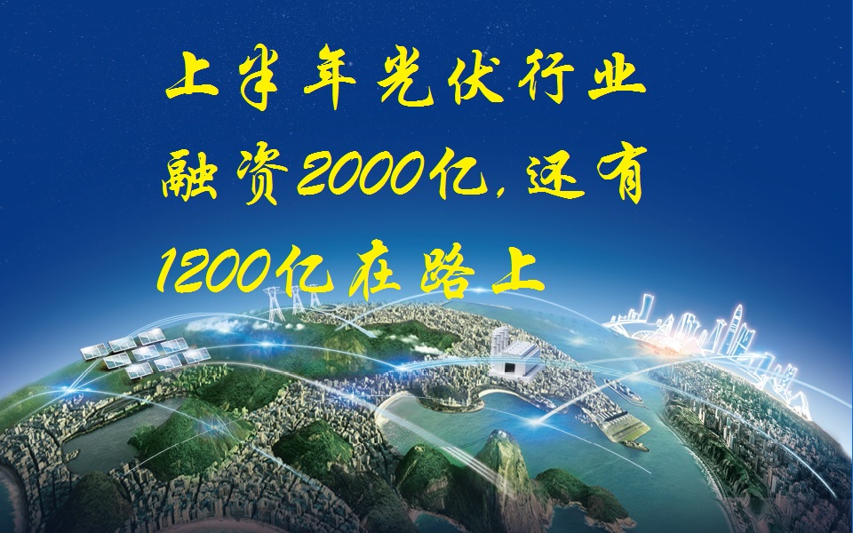 光伏募资半年报：上半年已融资2000亿，还有1200亿在路上