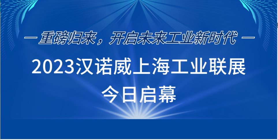 重磅归来，开启未来工业新时代！2023汉诺威上海工业联展今日启幕